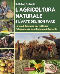 Agricoltura naturale e l'arte del non fare - la via di fukuoka per coltivare l'abbondanza con il 