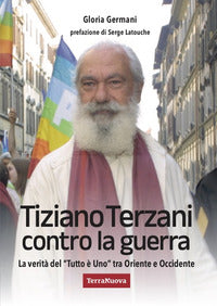 Tiziano terzani contro la guerra - la verita' del tutto e' uno tra oriente e occidente 