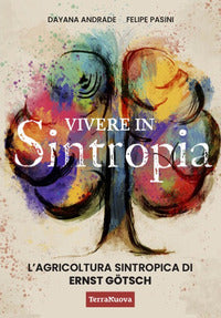 Vivere in sintropia - l'agricoltura sintropica di ernst gotsch 