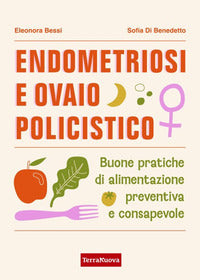 Endometriosi e ovaio policistico - buone pratiche di alimentazione preventiva e consapevole 
