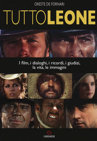 Tutto leone - i film i dialoghi i ricordi i giudizi la vita le immagini 