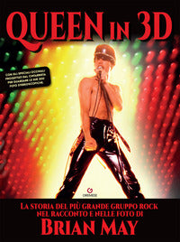 Queen in 3d - la storia del piu' grande gruppo rock nel racconto e nelle foto di brian may 