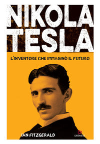 Nikola tesla - l'inventore che immagino' il futuro 