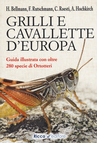 Grilli e cavallette d'europa - guida illustrata con oltre 280 specie di ortotteri 