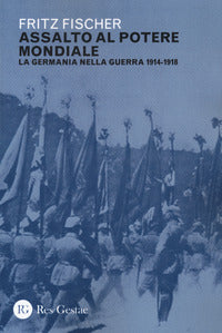 Assalto al potere mondiale - la germania nella guerra 1914 - 1918 