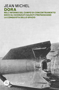 Dora - nell'inferno del campo di concentramento dove gli scienziati nazisti preparavano la 