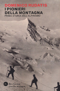 Pionieri della montagna - prima storia dell'alpinismo 