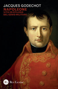 Napoleone - vita ed epilogo del genio militare 