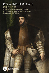 Carlo v - vita e pensiero politico dell'imperatore del sacro romano impero 