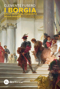 Borgia - dalle origini al tramonto della casata 