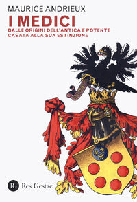 Medici - dalle origini dell'antica e potente casata alla sua estinzione 