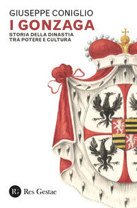 Gonzaga - storia della dinastia tra potere e cultura 