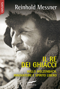 Re dei ghiacci - willo welzenbach innovatore e spirito libero 
