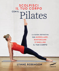 Scolpisci il tuo corpo con il pilates - la guida definitiva per modellare rinforzare e snellire 