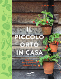 Piccolo orto in casa - coltivare frutta e verdura migliora la vita 