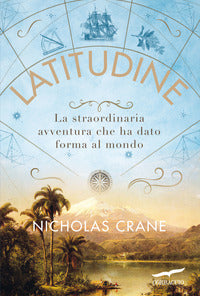 Latitudine - la straordinaria avventura che ha dato forma al mondo 