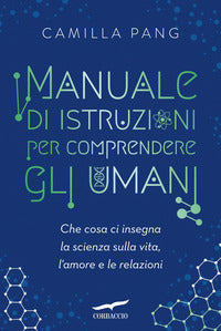 Manuale di istruzioni per comprendere gli umani - che cosa ci insegna la scienza sulla vita l'amore 