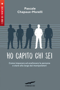 Ho capito chi sei - come imparare ad analizzare le persone e stare alla larga dai manipolat 