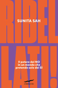 Ribellati - il potere del no in un mondo che pretende solo dei s? 