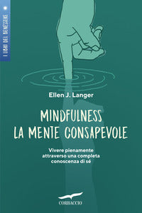 Mindfulness la mente consapevole - vivere pienamente attraverso una completa conoscenza di se' 
