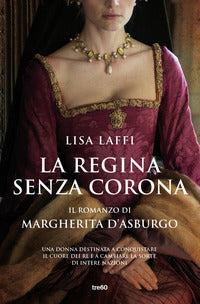 Regina senza corona - il romanzo di margherita d'asburgo 