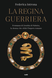 Regina guerriera - il romanzo di zenobia palmira la donna che sfido' l'impero romano 