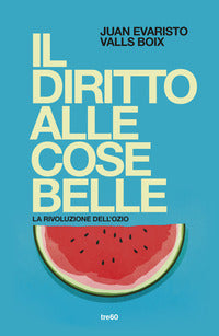 Diritto alle cose belle - la rivoluzione dell'ozio 