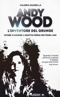Andy wood - l'inventore del grunge 