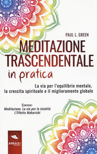 Meditazione trascendentale in pratica. la via per l'equilibrio mentale, la crescita spirituale e il 