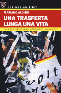 Trasferta lunga una vita - passioni sportive e storie militanti di un ultras eretico 