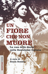 Fiore che non muore - la voce delle donne nella resistenza italiana 