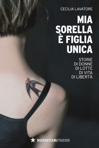 Mia sorella e' figlia unica - storie di donne di lotte di vita di liberta' 