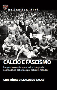 Calcio e fascismo - lo sport come strumento di propaganda il lato oscuro del gioco piu' bello 