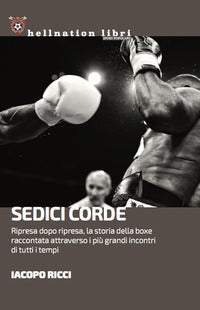 Sedici corde - ripresa dopo ripresa, la storia della boxe raccontata attraverso i piu grandi 