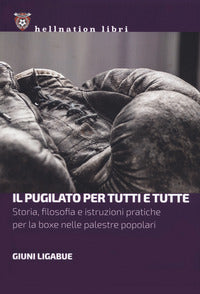 Pugilato per tutti e tutte - storia filosofia e istruzioni pratiche per la boxe nelle palestre 
