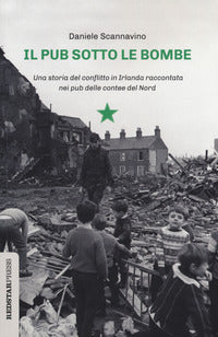 Pub sotto le bombe - una storia del conflitto in irlanda raccontata nei pub delle contee del nord 