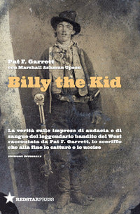 Billy the kid - la verita' sulle imprese di audacia e di sangue del leggendario bandito del west 