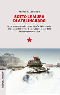 Sotto le mura di stalingrado - storia e memoria della citta' soldato e della battaglia che 