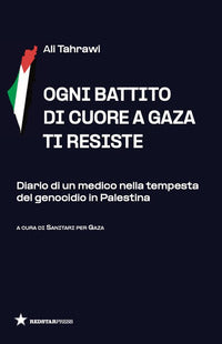 Ogni battito di cuore a gaza ti resiste - diario di un medico nella tempesta del genocidio 