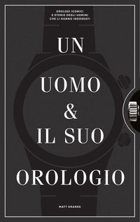 Uomo e il suo orologio - orologi iconici e storie degli uomini che li hanno indossati 