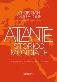 Atlante storico mondiale - la storia dell'umanita' in 500 mappe 