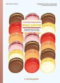 Piccolo manuale del macaron - per realizzare in casa macaron da pasticceria 