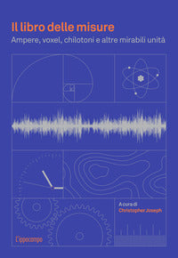 Libro delle misure - ampere voxel chilotoni e altre mirabili unita' 