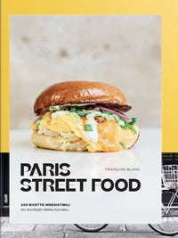 Paris street food 100 ricette irresistibili 50 indirizzi irrinunciabili 