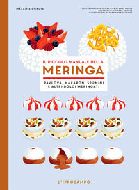 Piccolo manuale della meringa - pavlova macaron spumini e altri dolci meringati 