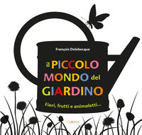 Piccolo mondo del giardino - fiori frutti e animaletti 