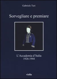 Sorvegliare e premiare - l'accademia d'italia 1926 - 1944 