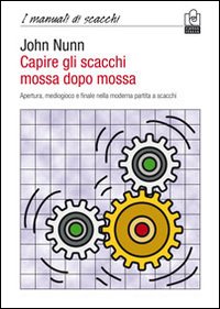 Capire gli scacchi mossa dopo mossa - apertura mediogioco e finale nella moderna partita a scacchi 