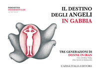 Destino degli angeli in gabbia - tre generazioni di donne in iran 