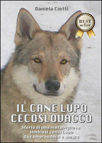 Cane lupo cecoslovacco - storia di una meravigliosa simbiosi con il lupo da comprendere e amare 